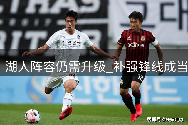 湖人阵容仍需升级 补强锋线成当务之急